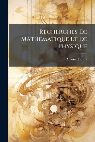 Cover image for Recherches de Mathematique Et de Physique: Tome I, Seconde Partie ...