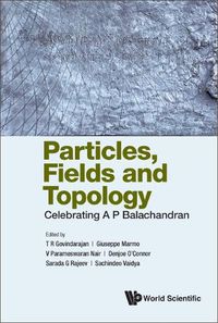 Cover image for Particles, Fields And Topology: Celebrating A. P. Balachandran