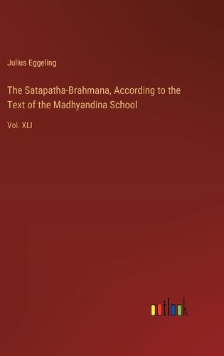 The Satapatha-Brahmana, According to the Text of the Madhyandina School