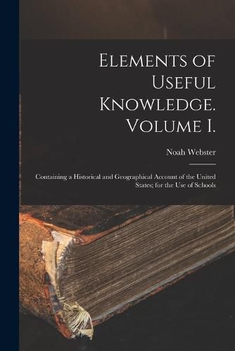 Elements of Useful Knowledge. Volume I.