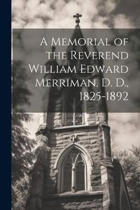 Cover image for A Memorial of the Reverend William Edward Merriman, D. D., 1825-1892