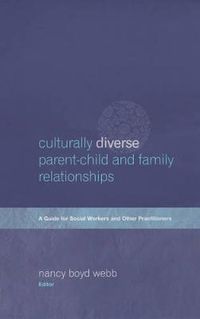 Cover image for Culturally Diverse Parent-child and Family Relationships: A Guide for Social Workers and Other Practitioners