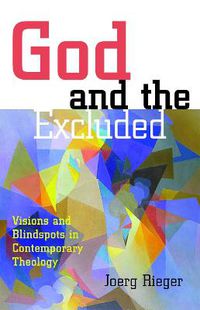 Cover image for God and the Excluded: Visions and Blindspots in Contemporary Theology