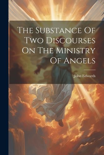 Cover image for The Substance Of Two Discourses On The Ministry Of Angels