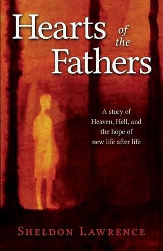 Hearts of the Fathers: A story of Heaven, Hell, and the hope of new life after life