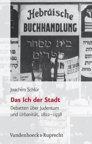 Das Ich Der Stadt: Debatten Uber Judentum Und Urbanitat, 1822-1938