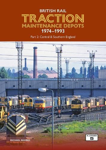 Cover image for British Rail Traction Maintenance Depots 1974-1993 Part 2: Central & Southern England