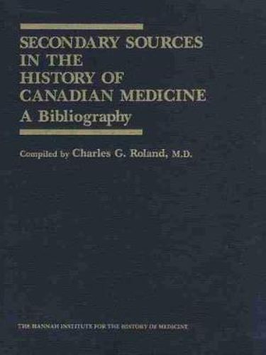 Cover image for Secondary Sources in the History of Canadian Medicine: A Bibliography / Volume 1