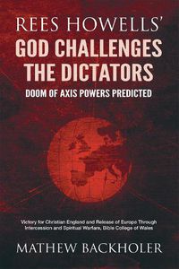 Cover image for Rees Howells' God Challenges the Dictators, Doom of Axis Powers Predicted: Victory for Christian England and Release of Europe Through Intercession and Spiritual Warfare, Bible College of Wales