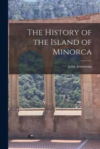 Cover image for The History of the Island of Minorca