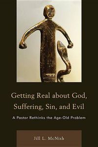 Cover image for Getting Real About God, Suffering, Sin and Evil: A Pastor Rethinks the Age-Old Problem