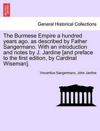 Cover image for The Burmese Empire a Hundred Years Ago, as Described by Father Sangermano. with an Introduction and Notes by J. Jardine [And Preface to the First Edition, by Cardinal Wiseman].