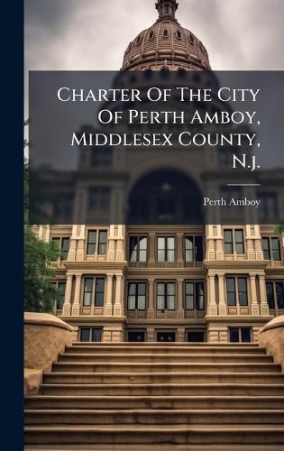 Cover image for Charter Of The City Of Perth Amboy, Middlesex County, N.j.