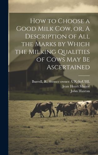 Cover image for How to Choose a Good Milk Cow, or, A Description of All the Marks by Which the Milking Qualities of Cows May Be Ascertained