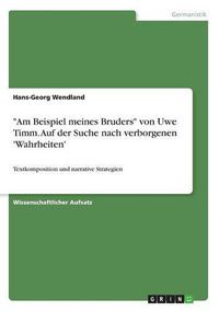 Cover image for Am Beispiel meines Bruders von Uwe Timm. Auf der Suche nach verborgenen 'Wahrheiten': Textkomposition und narrative Strategien