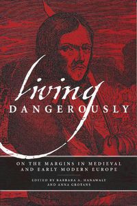 Cover image for Living Dangerously: On the Margins in Medieval and Early Modern Europe