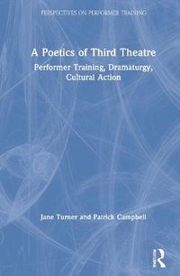 Cover image for A Poetics of Third Theatre: Performer Training, Dramaturgy, Cultural Action