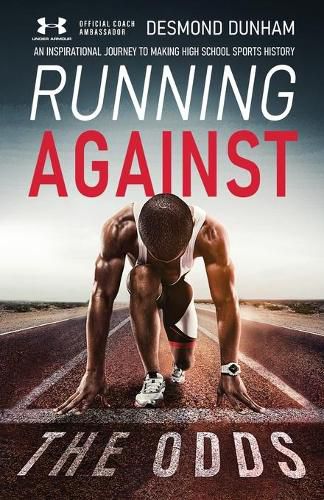 Cover image for Running Against The Odds: An Inspirational Journey to Making High School Sports History