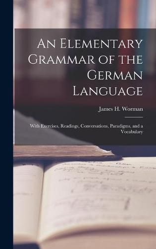 An Elementary Grammar of the German Language: With Exercises, Readings, Conversations, Paradigms, and a Vocabulary