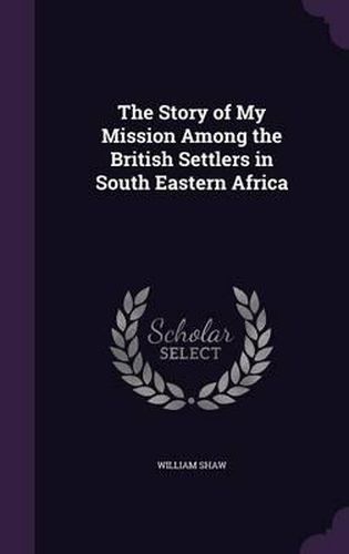 Cover image for The Story of My Mission Among the British Settlers in South Eastern Africa