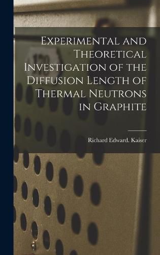 Cover image for Experimental and Theoretical Investigation of the Diffusion Length of Thermal Neutrons in Graphite