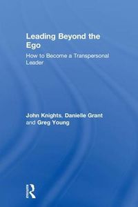 Cover image for Leading Beyond the Ego: How to Become a Transpersonal Leader