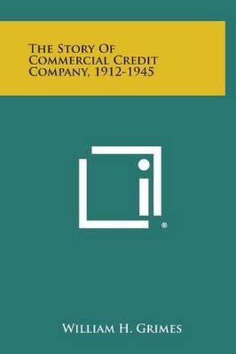 Cover image for The Story of Commercial Credit Company, 1912-1945
