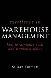 Cover image for Excellence in Warehouse Management: How to Minimise Costs and Maximise Value