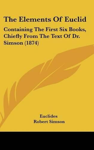 The Elements Of Euclid: Containing The First Six Books, Chiefly From The Text Of Dr. Simson (1874)