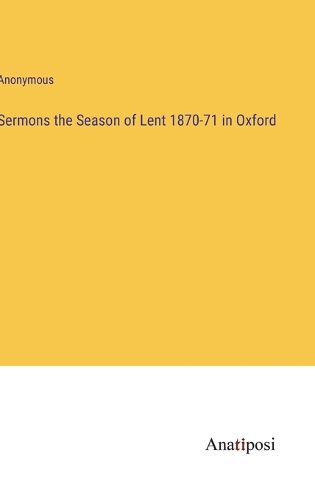 Cover image for Sermons the Season of Lent 1870-71 in Oxford