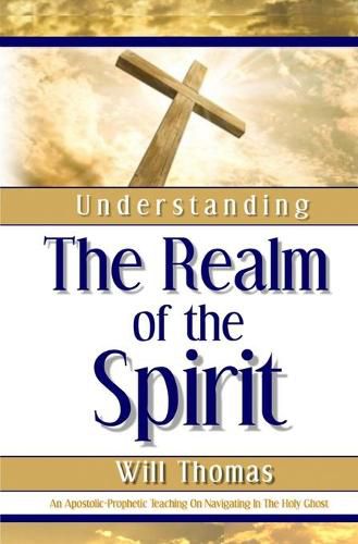 Cover image for Understanding The Realm of the Spirit: An Apostolic-Prophetic Teaching on Navigating in the Holy Ghost