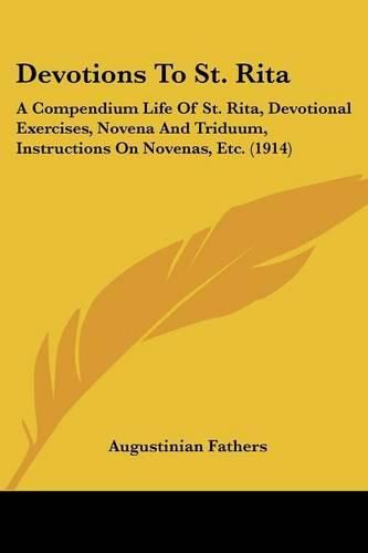 Cover image for Devotions to St. Rita: A Compendium Life of St. Rita, Devotional Exercises, Novena and Triduum, Instructions on Novenas, Etc. (1914)