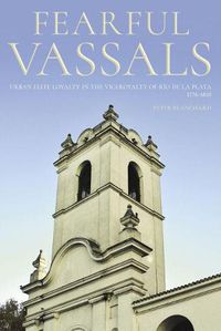 Cover image for Fearful Vassals: Urban Elite Loyalty in the Vieroyalty of Rio de la Plata, 1776-1810