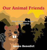 Cover image for Our Animal Friends: Book 3 Gavin the Beaver - New Friends