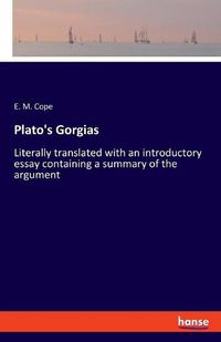 Cover image for Plato's Gorgias: Literally translated with an introductory essay containing a summary of the argument