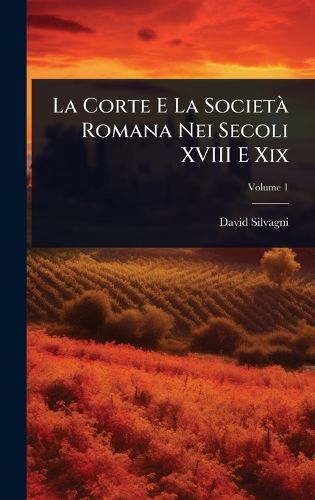 Cover image for La Corte E La SocietA Romana Nei Secoli XVIII E Xix