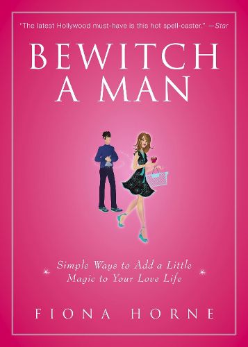 Cover image for Bewitch a Man: Simple Ways to Add a Little Magic to Your Love Life