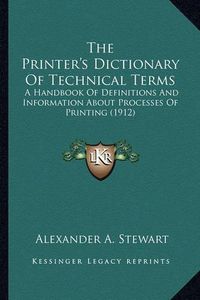 Cover image for The Printer's Dictionary of Technical Terms: A Handbook of Definitions and Information about Processes of Printing (1912)