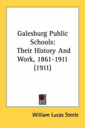 Galesburg Public Schools: Their History and Work, 1861-1911 (1911)