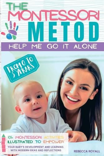 Cover image for The Montessori method: Help me do it on my own from 0 to 3 years. 101+ illustrated Montessori activities to enhance your child's development and learning