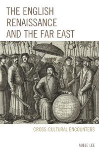 Cover image for The English Renaissance and the Far East: Cross-Cultural Encounters