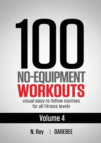 Cover image for 100 No-Equipment Workouts Vol. 4: Easy to Follow Darebee Home Workout Routines with Visual Guides for All Fitness Levels