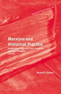 Cover image for Marxism and Historical Practice (Vol. I): Interpretive Essays on Class Formation and Class Struggle. Volume I