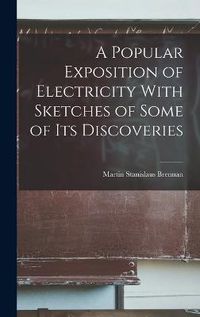 Cover image for A Popular Exposition of Electricity With Sketches of Some of Its Discoveries