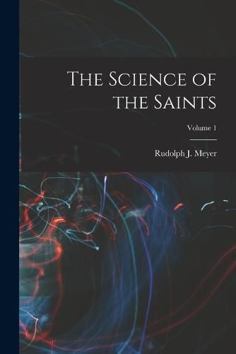 The Science of the Saints; Volume 1