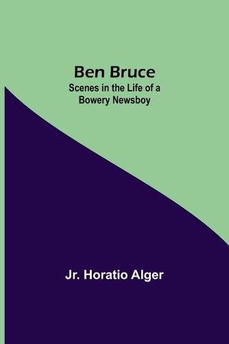 Ben Bruce: Scenes In The Life Of A Bowery Newsboy