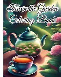 Cover image for Tea in the Garden Coloring Book For Women