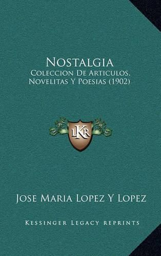 Cover image for Nostalgia: Coleccion de Articulos, Novelitas y Poesias (1902)