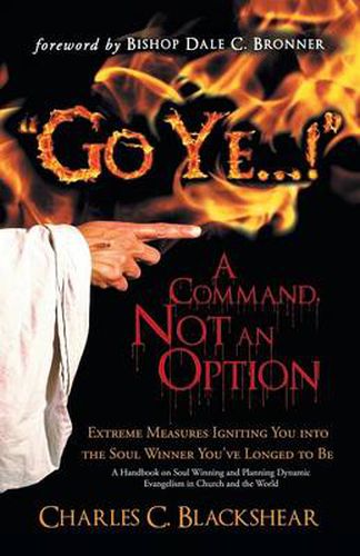 Cover image for Go Ye...!  A Command, Not an Option: Extreme Measures Igniting You into the Soul Winner You've Longed to Be