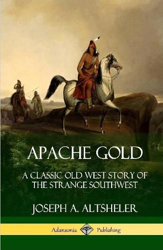 Cover image for Apache Gold: A Classic Old West Story of The Strange Southwest (Hardcover)